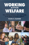 Working After Welfare: How Women Balance Jobs and Family in the Wake of Welfare Reform by Kristin S. Seefeldt