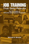 Job Training That Gets Results: Ten Principles of Effective Employment Programs by Michael Bernick