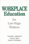 Workplace Education for Low-Wage Workers by Amanda L. Ahlstrand, Laurie J. Bassi, and Daniel P. McMurrer