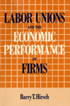 Labor Unions and the Economic Performance of Firms by Barry T. Hirsch