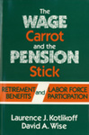 The Wage Carrot and the Pension Stick: Retirement Benefits and Labor Force Participation by Laurence J. Kotlikoff and David A. Wise