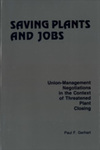 Saving Plants and Jobs: Union-Management Negotiations in the Context of Threatened Plant Closing by Paul F. Gerhart