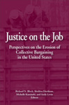 Justice on the Job: Perspectives on the Erosion of Collective Bargaining in the United States by Richard N. Block Editor, Sheldon Friedman Editor, Michelle Kaminski Editor, and Andy Levin Editor