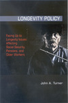 Longevity Policy: Facing Up to Longevity Issues Affecting Social Security, Pensions, and Older Workers