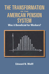 The Transformation of the American Pension System: Was it Beneficial for Workers? by Edward N. Wolff