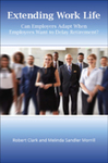 Extending Work Life: Can Employers Adapt When Employees Want to Delay Retirement? by Robert L. Clark and Melinda Sandler Morrill