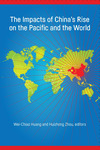 The Impacts of China's Rise on the Pacific and the World by Wei-Chiao Huang, Editor and Huizhong Zhou, Editor