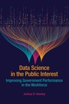 Data Science in the Public Interest: Improving Government Performance in the Workforce by Joshua D. Hawley